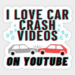 I love car crash videos on YouTube Sticker